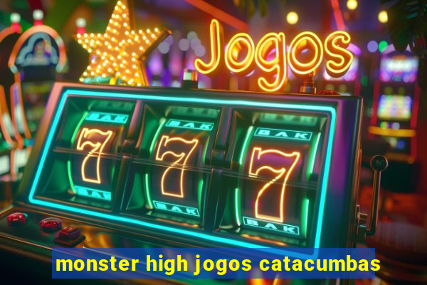 monster high jogos catacumbas